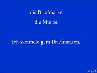 die Briefmarke die M ünze Ich  sammele  gern Briefmarken. A 200 