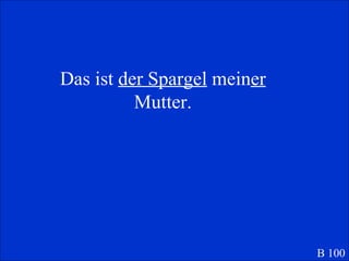 Das ist  der Spargel  mein er  Mutter. B 100 