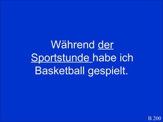 Während  der Sportstunde  habe ich Basketball gespielt.   B 200 