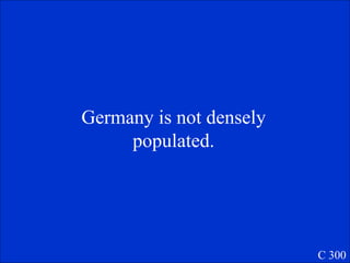 Germany is not densely populated. C 300 