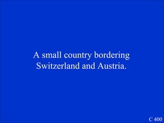 A small country bordering Switzerland and Austria. C 400 