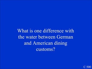 What is one difference with the water between German and American dining customs? C 500 