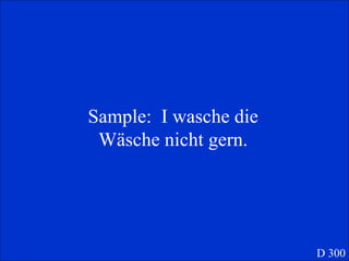 Sample:  I wasche die W äsche nicht gern. D 300 