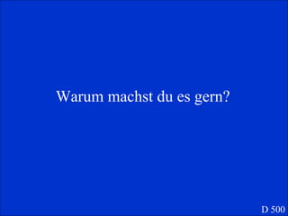 Warum machst du es gern? D 500 