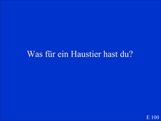 Was f ür ein Haustier hast du? E 100 