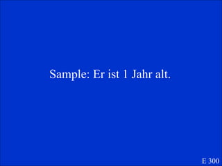 Sample: Er ist 1 Jahr alt. E 300 