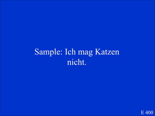 Sample: Ich mag Katzen nicht. E 400 