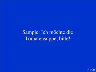 Sample: Ich m öchte die Tomatensuppe, bitte! F 100 