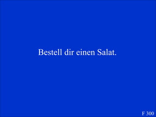 Bestell dir einen Salat. F 300 