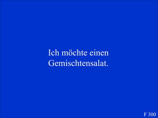 Ich m öchte einen Gemischtensalat. F 300 