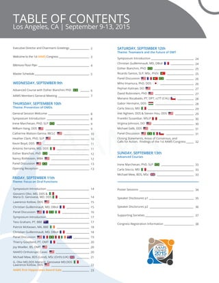 TABLE OF CONTENTSLos Angeles, CA | September 9-13, 2015
Executive Director and Chairman’s Greetings ________________
Welcome to the 1st AAMS Congress _________________________
Biltmore Floor Plan __________________________________________
Master Schedule _____________________________________________
Advanced Course with Esther Bianchini PhD _______
AAMS Members General Meeting _________________________
General Session Welcome ________________________________
Symposium Introduction _________________________________
Irene Marchesan, PhD, SLP __________________________
William Hang, DDS __________________________________
Catherine Watson-Genna, IBCLC _____________________
Heather Clark, PhD, SLP _____________________________
Kevin Boyd, DDS ____________________________________
Antonio Ferrante, MD, DDS __________________________
Esther Bianchini, PhD _______________________________
Nancy Rothtstein, MBA ______________________________
Panel Discussion ________________________________
Opening Reception _______________________________________
WEDNESDAY, SEPTEMBER 9th
THURSDAY, SEPTEMBER 10th
Theme: Prevention of OMDs
FRIDAY, SEPTEMBER 11th
Theme: Focus on Oral Functions
Symposium Introduction __________________________________
Giovanni Olivi, MD, DDS &
Maria D. Genovese, MD, DDS _________________________
Lawrence Kotlow, DDS ______________________________
Christian Guilleminault, MD, DBiol __________________
Panel Discussion _____________________
Symposium Introduction __________________________________
Tess Graham, PT, BBE _______________________________
Patrick McKeown, MA, BBE __________________________
Christian Guilleminault, MD, DBiol __________________
Panel Discussion _____________
Thierry Gouzland, PT, OMT __________________________
Joy Moeller, BS, OMT ________________________________
NAAFO Orthotropic Cases ___________________________
Michael Mew, BDS (Lond), MSc (Orth) (UK) ___________
G. Olivi MD,DDS Maria D. Genovese MD,DDS
Lawrence Kotlow, DDS ______________________________
AAMS ﬁrst Hippocrates Award Gala _____________________
Symposium Introduction ____________________________________
Christian Guilleminault, MD, DBiol ___________________
Esther Bianchini, PhD _________________________________
Ricardo Santos, SLP, MSc, PhDc ______________________
Panel Discussion ________________________
Miho Imamura, PhD, DDS _____________________________
Pejman Katiraei, DO ___________________________________
David Rubinstein, PhD ________________________________
Mariano Rocabado, PT, DPT, ccTT (CHL) ______________
Gabor Hermann, DDS ________________________________
Carla Stecco, MD ______________________________________
Viet Nghiem, DDS & Steven Hou, DDS ________________
Franklin Susanibar, MSLP _____________________________
Virginia Johnson, DO __________________________________
Michael Gelb, DDS ____________________________________
Panel Discussion _______________________
Closing Statements, Areas of Consensus, and
Calls for Action: Findings of the 1st AAMS Congress _______
SATURDAY, SEPTEMBER 12th
Theme: Teamwork and the Future of OMT
SUNDAY, SEPTEMBER 13th
Advanced Courses
Irene Marchesan, PhD, SLP ____________________________
Carla Stecco, MD _______________________________________
Michael Mew, BDS, MSc _______________________________
Poster Sessions ______________________________________________
Speaker Disclosures p1 ______________________________________
Speaker Disclorures p2 ____________________________________
Supporting Societies ________________________________________
Congress Registration Information _________________________
14
14
15
15
16
17
17
18
18
19
20
20
20
21
22
23
8
8
9
9
10
10
11
11
12
12
13
13
24
24
25
25
26
26
27
27
28
28
29
29
30
30
31
31
32
2
3
4
5
6
7
33
33
33
34
35
36
37
38
2015LOSANGELES
 