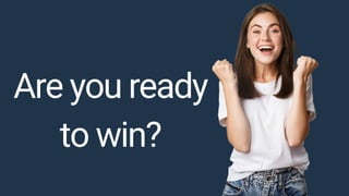 Are you ready

to win?
 