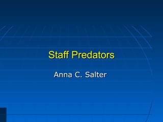 Staff PredatorsStaff Predators
Anna C. SalterAnna C. Salter
 