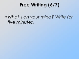 Free Writing (6/7) What’s on your mind? Write for five minutes. 