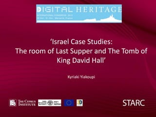 Add text ––front page
Add text front
FRONT COVER page

‘Israel Case Studies:
The room of Last Supper and The Tomb of
King David Hall’
Kyriaki Yiakoupi

 