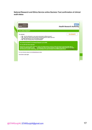 @STARSurgUK; STARSurgUK@gmail.com 17
National Research and Ethics Service online Decision Tool confirmation of clinical
audit status!
!
!
!
!
!
!
!
 