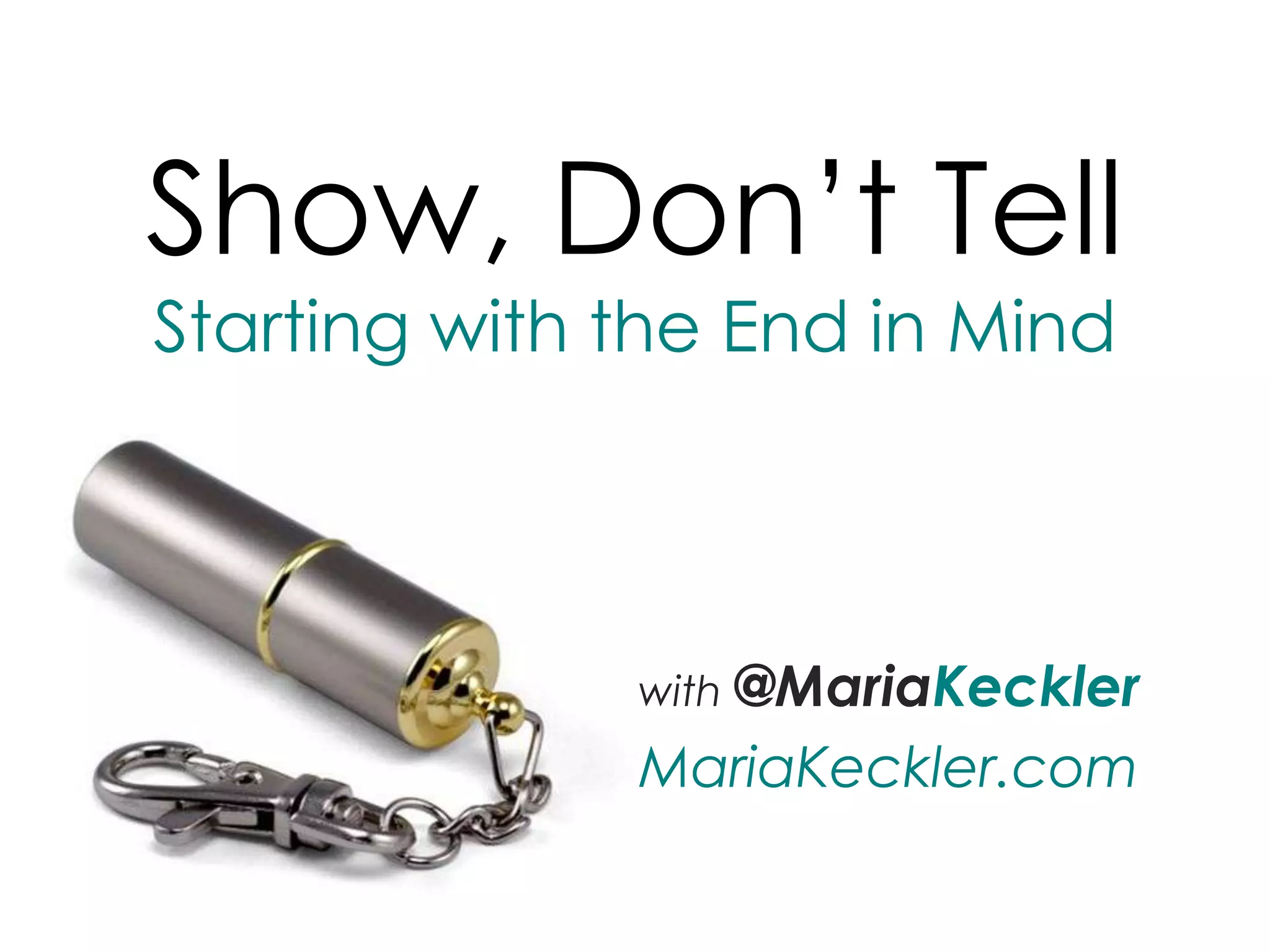 Show, Don’t TellStarting with the End in Mindwith@MariaKecklerMariaKeckler.com