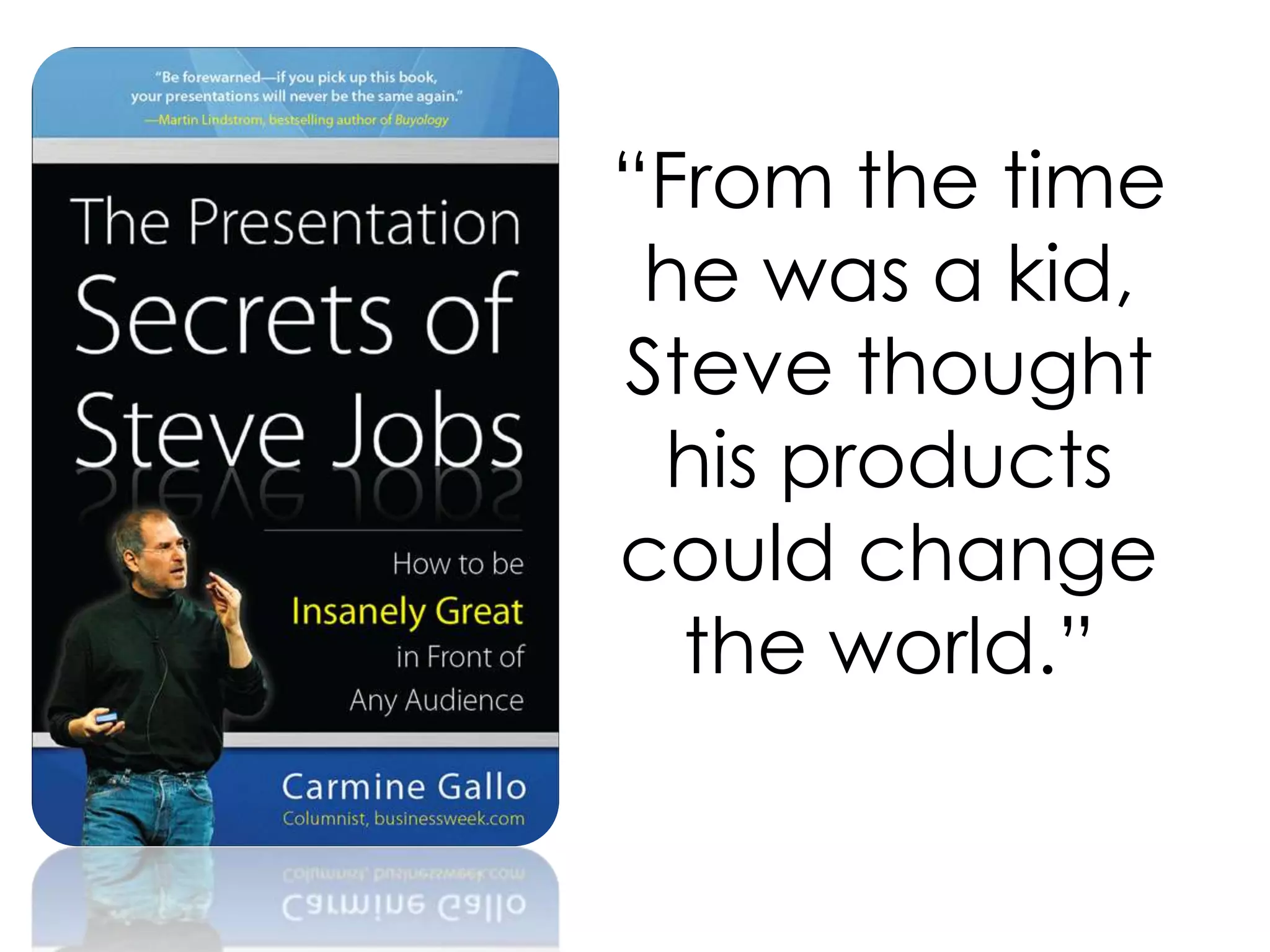 “From the time he was a kid, Steve thought his products could change the world.” 