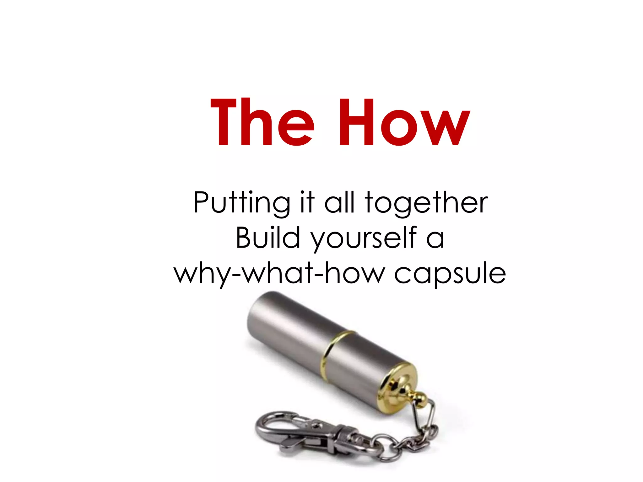 The HowPutting it all together Build yourself a why-what-how capsule
