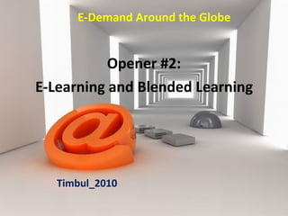 E-Demand Around the Globe Opener #2: E-Learning and Blended Learning Timbul_2010 