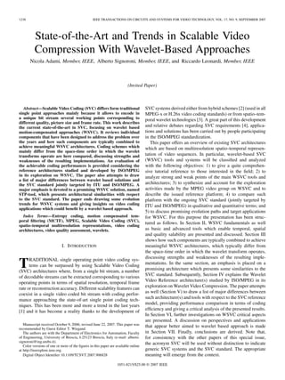 1238 IEEE TRANSACTIONS ON CIRCUITS AND SYSTEMS FOR VIDEO TECHNOLOGY, VOL. 17, NO. 9, SEPTEMBER 2007
State-of-the-Art and Trends in Scalable Video
Compression With Wavelet-Based Approaches
Nicola Adami, Member, IEEE, Alberto Signoroni, Member, IEEE, and Riccardo Leonardi, Member, IEEE
(Invited Paper)
Abstract—Scalable Video Coding (SVC) differs form traditional
single point approaches mainly because it allows to encode in
a unique bit stream several working points corresponding to
different quality, picture size and frame rate. This work describes
the current state-of-the-art in SVC, focusing on wavelet based
motion-compensated approaches (WSVC). It reviews individual
components that have been designed to address the problem over
the years and how such components are typically combined to
achieve meaningful WSVC architectures. Coding schemes which
mainly differ from the space-time order in which the wavelet
transforms operate are here compared, discussing strengths and
weaknesses of the resulting implementations. An evaluation of
the achievable coding performances is provided considering the
reference architectures studied and developed by ISO/MPEG
in its exploration on WSVC. The paper also attempts to draw
a list of major differences between wavelet based solutions and
the SVC standard jointly targeted by ITU and ISO/MPEG. A
major emphasis is devoted to a promising WSVC solution, named
STP-tool, which presents architectural similarities with respect
to the SVC standard. The paper ends drawing some evolution
trends for WSVC systems and giving insights on video coding
applications which could beneﬁt by a wavelet based approach.
Index Terms—Entropy coding, motion compensated tem-
poral ﬁltering (MCTF), MPEG, Scalable Video Coding (SVC),
spatio–temporal multiresolution representations, video coding
architectures, video quality assessment, wavelets.
I. INTRODUCTION
TRADITIONAL single operating point video coding sys-
tems can be surpassed by using Scalable Video Coding
(SVC) architectures where, from a single bit stream, a number
of decodable streams can be extracted corresponding to various
operating points in terms of spatial resolution, temporal frame
rate or reconstruction accuracy. Different scalablity features can
coexist in a single video coded bit stream with coding perfor-
mance approaching the state-of-art single point coding tech-
niques. This has been more and more a trend in the last years
[1] and it has become a reality thanks to the development of
Manuscript received October 9, 2006; revised June 22, 2007. This paper was
recommended by Guest Editor T. Wiegand.
The authors are with the Department of Electronics for Automation, Faculty
of Engineering, University of Brescia, I-25123 Brescia, Italy (e-mail: alberto.
signoroni@ing.unibs.it).
Color versions of one or more of the ﬁgures in this paper are available online
at http://ieeexplore.ieee.org.
Digital Object Identiﬁer 10.1109/TCSVT.2007.906828
SVC systems derived either from hybrid schemes [2] (used in all
MPEG-x or H.26x video coding standards) or from spatio–tem-
poral wavelet technologies [3]. A great part of this development
and relative debates regarding SVC requirements [4], applica-
tions and solutions has been carried out by people participating
in the ISO/MPEG standardization.
This paper offers an overview of existing SVC architectures
which are based on multiresolution spatio–temporal represen-
tation of video sequences. In particular, wavelet-based SVC
(WSVC) tools and systems will be classiﬁed and analyzed
with the following objectives: 1) to give a quite comprehen-
sive tutorial reference to those interested in the ﬁeld; 2) to
analyze strong and weak points of the main WSVC tools and
architectures; 3) to synthesize and account for the exploration
activities made by the MPEG video group on WSVC and to
describe the issued reference platform; 4) to compare such
platform with the ongoing SVC standard (jointly targeted by
ITU and ISO/MPEG) in qualitative and quantitative terms; and
5) to discuss promising evolution paths and target applications
for WSVC. For this purpose the presentation has been struc-
tured as follows. In Section II, WSVC fundamentals as well
as basic and advanced tools which enable temporal, spatial
and quality salability are presented and discussed. Section III
shows how such components are typically combined to achieve
meaningful WSVC architectures, which typically differ from
the space-time order in which the wavelet transform operates,
discussing strengths and weaknesses of the resulting imple-
mentations. In the same section, an emphasis is placed on a
promising architecture which presents some similarities to the
SVC standard. Subsequently, Section IV explains the Wavelet
Video Reference architecture(s) studied by ISO/MPEG in its
exploration on Wavelet Video Compression. The paper attempts
as well (Section V) to draw a list of major differences between
such architecture(s) and tools with respect to the SVC reference
model, providing performance comparison in terms of coding
efﬁciency and giving a critical analysis of the presented results.
In Section VI, further investigations on WSVC critical aspects
are presented. A discussion on perspectives and applications
that appear better aimed to wavelet based approach is made
in Section VII. Finally, conclusions are derived. Note that,
for consistency with the other papers of this special issue,
the acronym SVC will be used without distinction to indicate
generic SVC systems and the SVC standard. The appropriate
meaning will emerge from the context.
1051-8215/$25.00 © 2007 IEEE
 