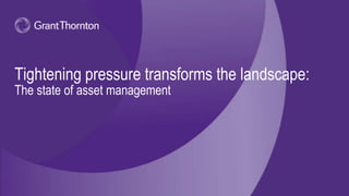 Tightening pressure transforms the landscape:
The state of asset management
 