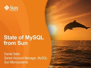 State of MySQL
from Sun
Daniel Saito
Senior Account Manager, MySQL
Sun Microsystems
 