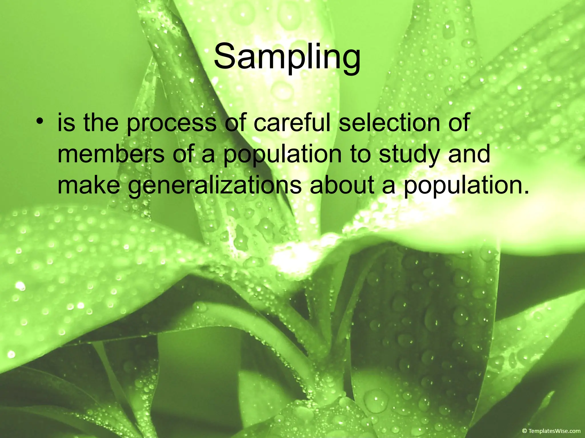 • is the process of careful selection of
members of a population to study and
make generalizations about a population.
Sampling
 