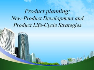 Product planning:
New-Product Development and
Product Life-Cycle Strategies
 