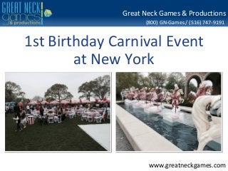 (800) GN-Games / (516) 747-9191
www.greatneckgames.com
Great Neck Games & Productions
1st Birthday Carnival Event
at New York
 