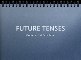 FUTURE TENSES
  Grammar 1st Batxillerat
 