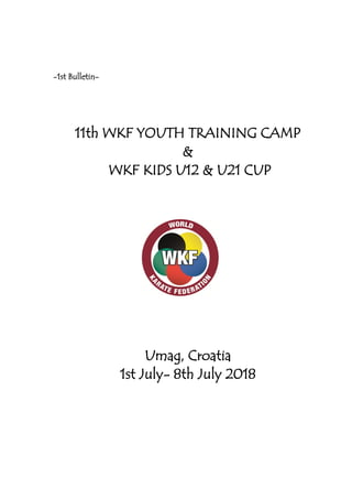 -1st Bulletin-
11th WKF YOUTH TRAINING CAMP
&
WKF KIDS U12 & U21 CUP
Umag, Croatia
1st July- 8th July 2018
 