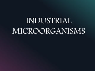 INDUSTRIAL
MICROORGANISMS
 