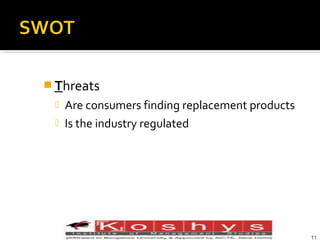  Threats



Are consumers finding replacement products
Is the industry regulated

Prentice Hall, © 2009
11

 