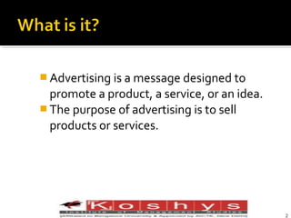  Advertising is a message designed to

promote a product, a service, or an idea.
 The purpose of advertising is to sell
products or services.

Prentice Hall, © 2009
2

 