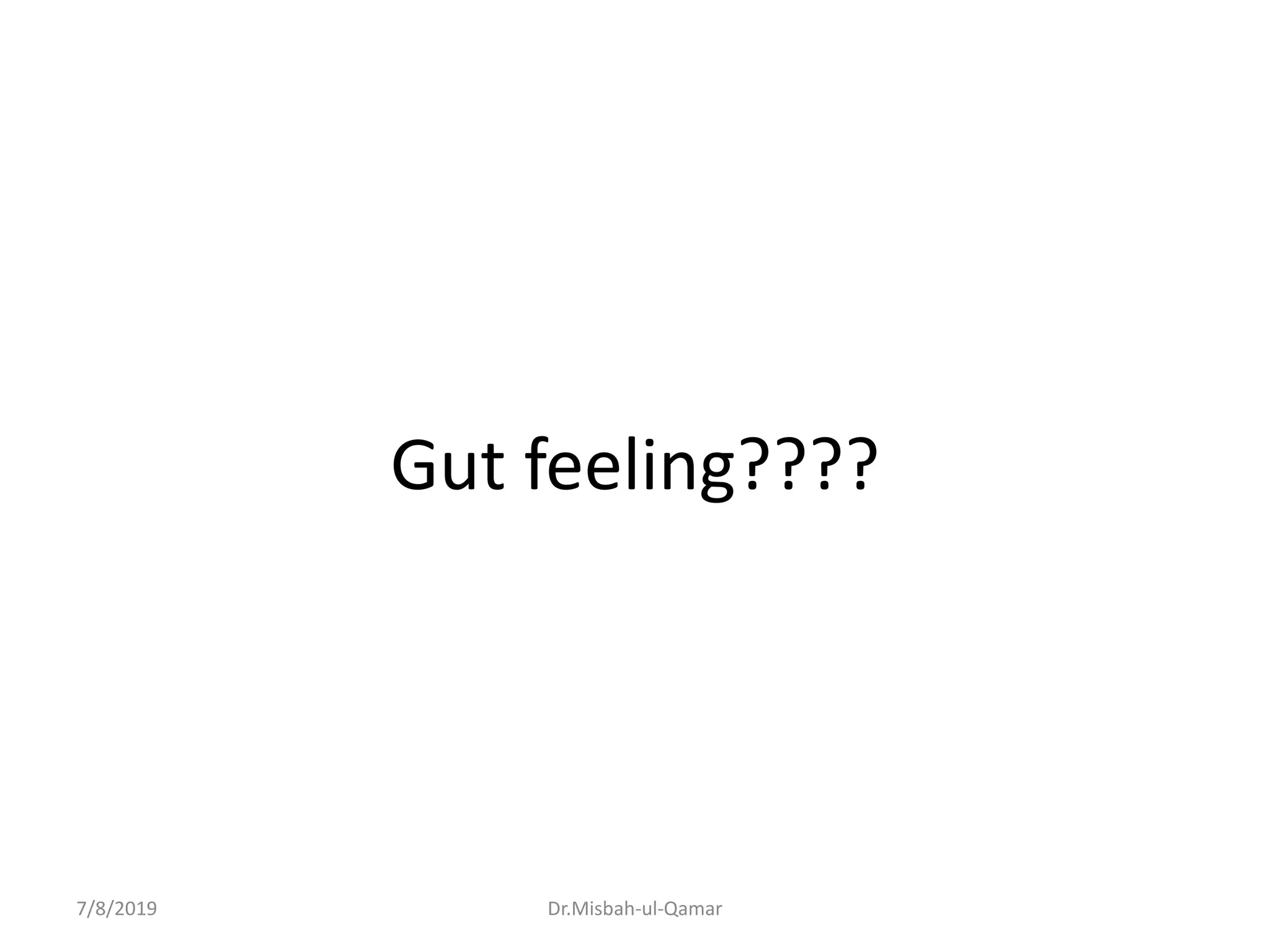 Gut feeling????
7/8/2019 Dr.Misbah-ul-Qamar
 