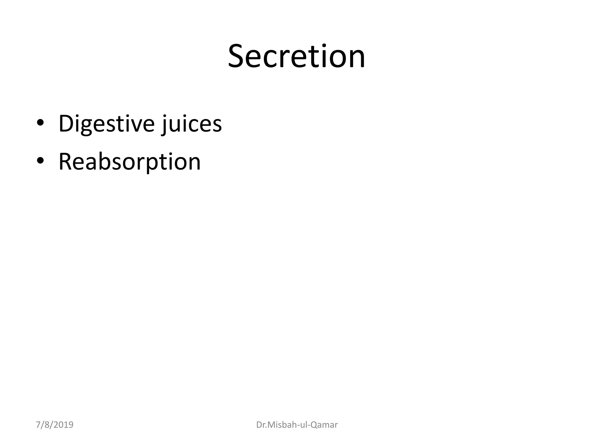 Secretion
• Digestive juices
• Reabsorption
7/8/2019 Dr.Misbah-ul-Qamar
 