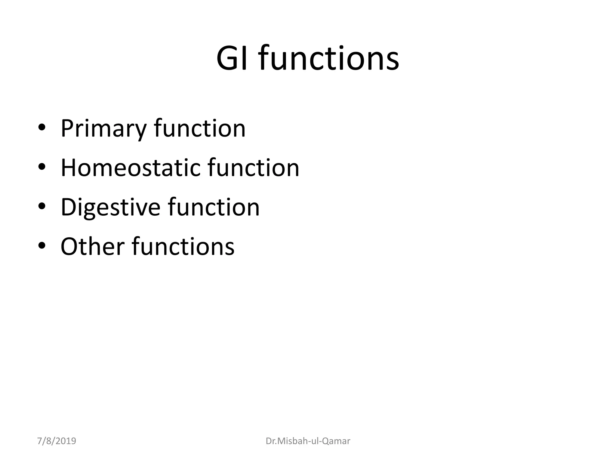 GI functions
• Primary function
• Homeostatic function
• Digestive function
• Other functions
7/8/2019 Dr.Misbah-ul-Qamar
 