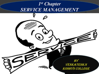 By
Venkatesh.N
By
Venkatesh.N
Koshys college
1st Chapter
SERVICE MANAGEMENT
 