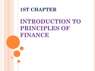 1ST CHAPTER
INTRODUCTION TO
PRINCIPLES OF
FINANCE
 