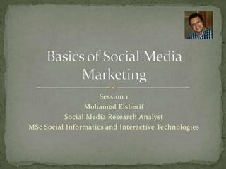 Session 1
Mohamed Elsherif
Social Media Research Analyst
MSc Social Informatics and Interactive Technologies
 