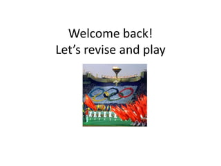 Welcome back!
Let’s revise and play