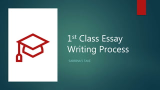 1st Class Essay
Writing Process
SABRINA’S TAKE
 