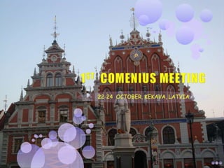 1 ST  COMENIUS MEETING LATVIA