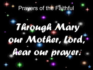 Prayers of the Faithful


  Through Mary
our Mother, Lord,
 hear our prayer.
 