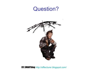 Question?
EFL SMARTblog http://efllecturer.blogspot.com/
 