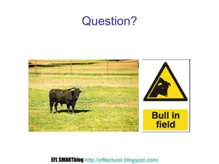 Question?
EFL SMARTblog http://efllecturer.blogspot.com/
 