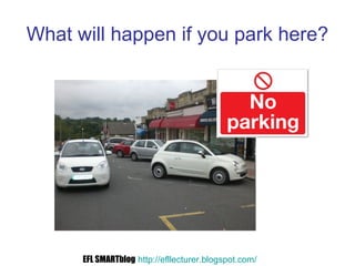 What will happen if you park here?
EFL SMARTblog http://efllecturer.blogspot.com/
 