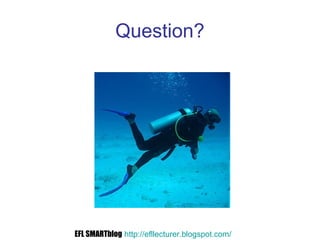 Question?
EFL SMARTblog http://efllecturer.blogspot.com/
 