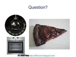 Question?
EFL SMARTblog http://efllecturer.blogspot.com/
 